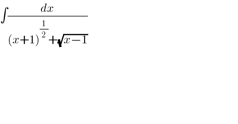 ∫(dx/((x+1)^(1/2) +(√(x−1))))  
