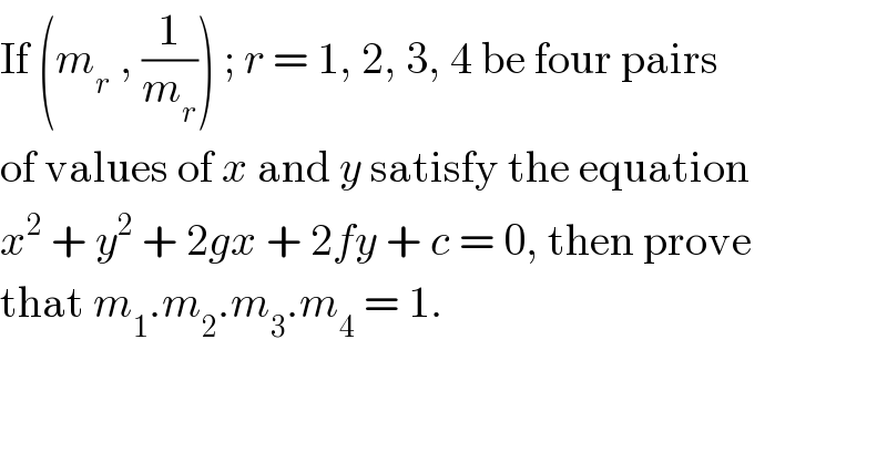 If (m_r  , (1/m_r )) ; r = 1, 2, 3, 4 be four pairs  of values of x and y satisfy the equation  x^2  + y^2  + 2gx + 2fy + c = 0, then prove  that m_1 .m_2 .m_3 .m_4  = 1.  