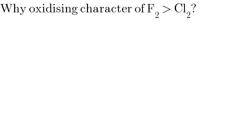 Why oxidising character of F_2  > Cl_2 ?  