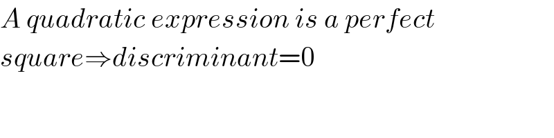 A quadratic expression is a perfect   square⇒discriminant=0  