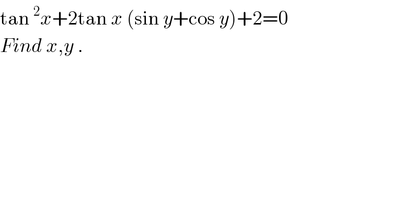 tan^2 x+2tan x (sin y+cos y)+2=0  Find x,y .  