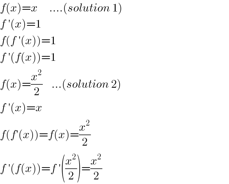 f(x)=x     ....(solution 1)  f ′(x)=1  f(f ′(x))=1  f ′(f(x))=1  f(x)=(x^2 /2)    ...(solution 2)  f ′(x)=x  f(f′(x))=f(x)=(x^2 /2)  f ′(f(x))=f ′((x^2 /2))=(x^2 /2)  
