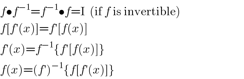 f•f^(−1) =f^(−1) •f=I  (if f is invertible)  f[f′(x)]=f′[f(x)]  f′(x)=f^(−1) {f′[f(x)]}  f(x)=(f′)^(−1) {f[f′(x)]}  