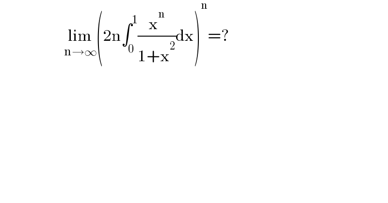                       lim_(n→∞) (2n∫_0 ^1 (x^n /(1+x^2 ))dx)^n =?  