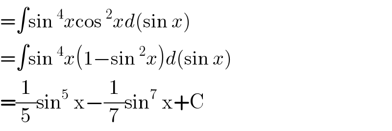 =∫sin^4 xcos^2 xd(sin x)  =∫sin^4 x(1−sin^2 x)d(sin x)  =(1/5)sin^5  x−(1/7)sin^7  x+C  