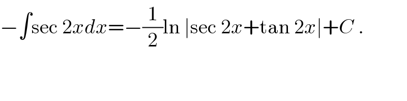 −∫sec 2xdx=−(1/2)ln ∣sec 2x+tan 2x∣+C .  