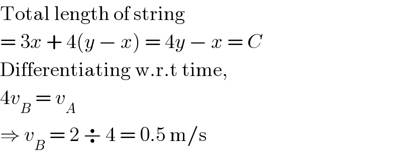 Total length of string  = 3x + 4(y − x) = 4y − x = C  Differentiating w.r.t time,  4v_B  = v_A   ⇒ v_B  = 2 ÷ 4 = 0.5 m/s  