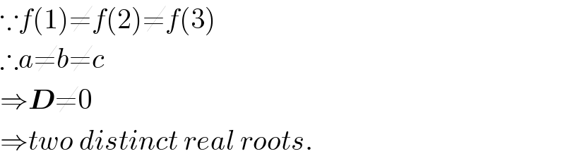 ∵f(1)≠f(2)≠f(3)  ∴a≠b≠c  ⇒D≠0  ⇒two distinct real roots.  