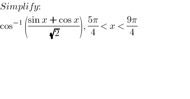 Simplify:  cos^(−1)  (((sin x + cos x)/(√2))), ((5π)/4) < x < ((9π)/4)  
