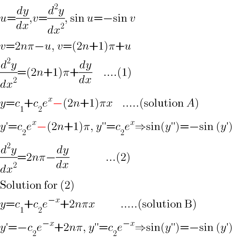 u=(dy/dx),v=(d^2 y/dx^2 ), sin u=−sin v  v=2nπ−u, v=(2n+1)π+u  (d^2 y/dx^2 )=(2n+1)π+(dy/dx)     ....(1)  y=c_1 +c_2 e^x −(2n+1)πx    .....(solution A)  y′=c_2 e^x −(2n+1)π, y′′=c_2 e^x ⇒sin(y′′)=−sin (y′)  (d^2 y/dx^2 )=2nπ−(dy/dx)                ...(2)  Solution for (2)  y=c_1 +c_2 e^(−x) +2nπx           .....(solution B)  y′=−c_2 e^(−x) +2nπ, y′′=c_2 e^(−x) ⇒sin(y′′)=−sin (y′)  