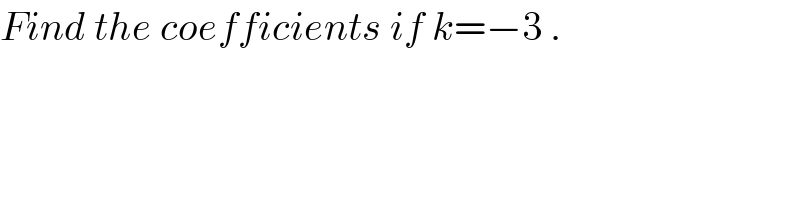 Find the coefficients if k=−3 .  