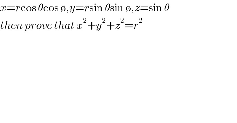 x=rcos θcos ∅,y=rsin θsin ∅,z=sin θ  then prove that x^2 +y^2 +z^2 =r^2   