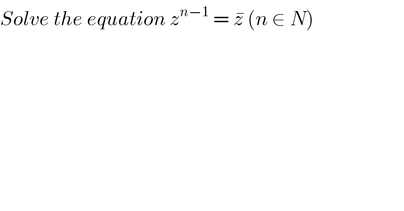 Solve the equation z^(n−1)  = z^�  (n ∈ N)  