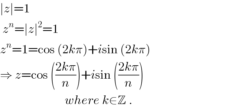 ∣z∣=1    z^n =∣z∣^2 =1  z^n =1=cos (2kπ)+isin (2kπ)  ⇒ z=cos (((2kπ)/n))+isin (((2kπ)/n))                            where k∈Z .  