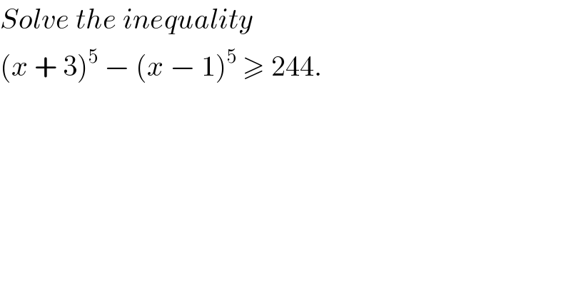 Solve the inequality  (x + 3)^5  − (x − 1)^5  ≥ 244.  