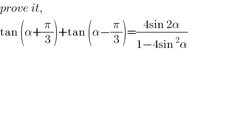 prove it,  tan (α+(π/3))+tan (α−(π/3))=((4sin 2α)/(1−4sin^2 α))  