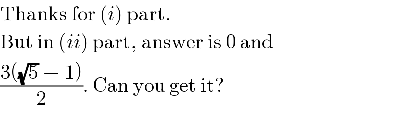Thanks for (i) part.  But in (ii) part, answer is 0 and  ((3((√5) − 1))/2). Can you get it?  