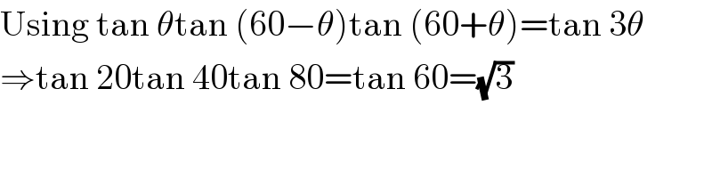 Using tan θtan (60−θ)tan (60+θ)=tan 3θ  ⇒tan 20tan 40tan 80=tan 60=(√3)  