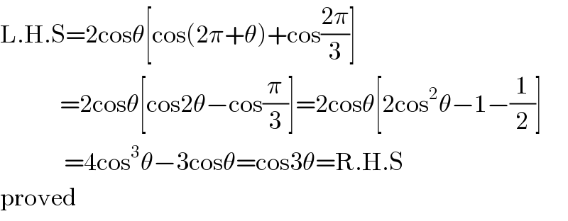 L.H.S=2cosθ[cos(2π+θ)+cos((2π)/3)]                =2cosθ[cos2θ−cos(π/3)]=2cosθ[2cos^2 θ−1−(1/2)]                 =4cos^3 θ−3cosθ=cos3θ=R.H.S  proved  