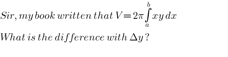 Sir, my book written that V = 2π∫_a ^b  xy dx  What is the difference with Δy ?  