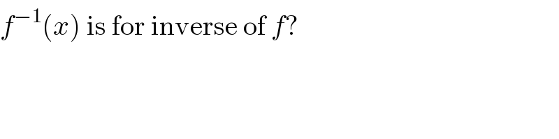 f^(−1) (x) is for inverse of f?  