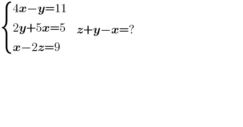  { ((4x−y=11)),((2y+5x=5)),((x−2z=9)) :}    z+y−x=?  