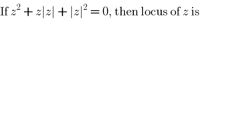 If z^2  + z∣z∣ + ∣z∣^2  = 0, then locus of z is  