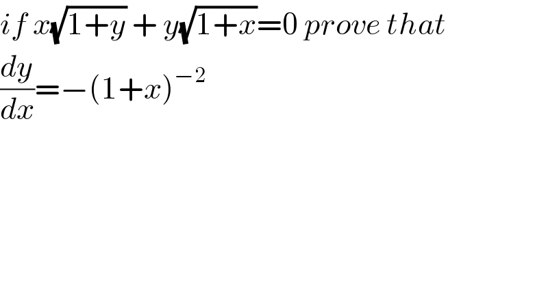 if x(√(1+y)) + y(√(1+x))=0 prove that   (dy/dx)=−(1+x)^(−2)   