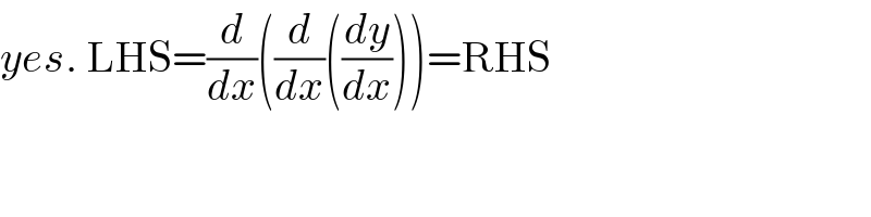 yes. LHS=(d/dx)((d/dx)((dy/dx)))=RHS  