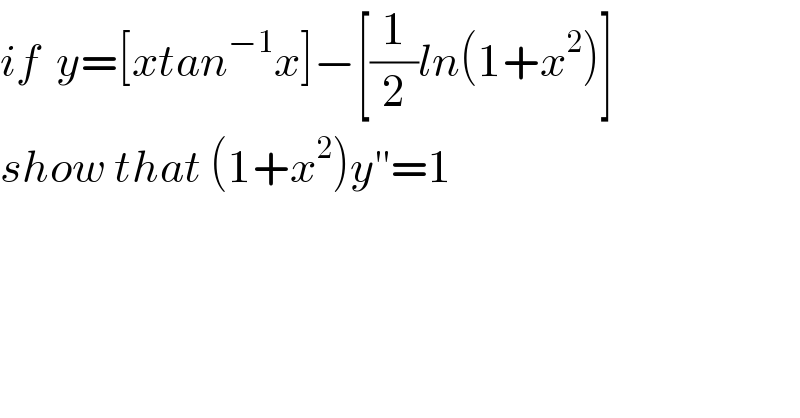 if  y=[xtan^(−1) x]−[(1/2)ln(1+x^2 )]  show that (1+x^2 )y^(′′) =1  