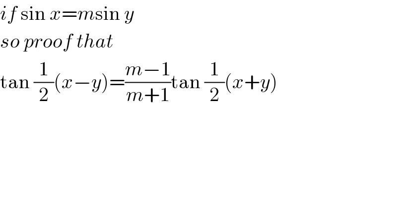 if sin x=msin y  so proof that  tan (1/2)(x−y)=((m−1)/(m+1))tan (1/2)(x+y)  
