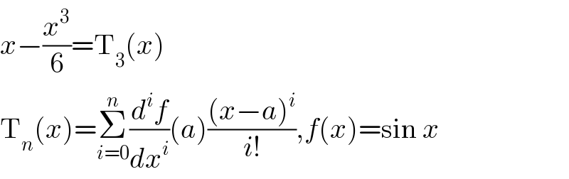 x−(x^3 /6)=T_3 (x)  T_n (x)=Σ_(i=0) ^n (d^i f/dx^i )(a)(((x−a)^i )/(i!)),f(x)=sin x  