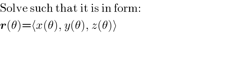 Solve such that it is in form:  r(θ)=⟨x(θ), y(θ), z(θ)⟩  