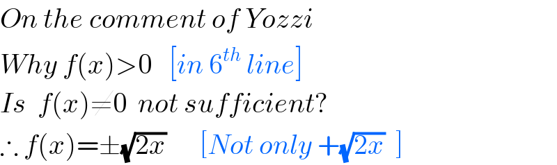 On the comment of Yozzi  Why f(x)>0   [in 6^(th)  line]  Is  f(x)≠0  not sufficient?  ∴ f(x)=±(√(2x))      [Not only +(√(2x))  ]  