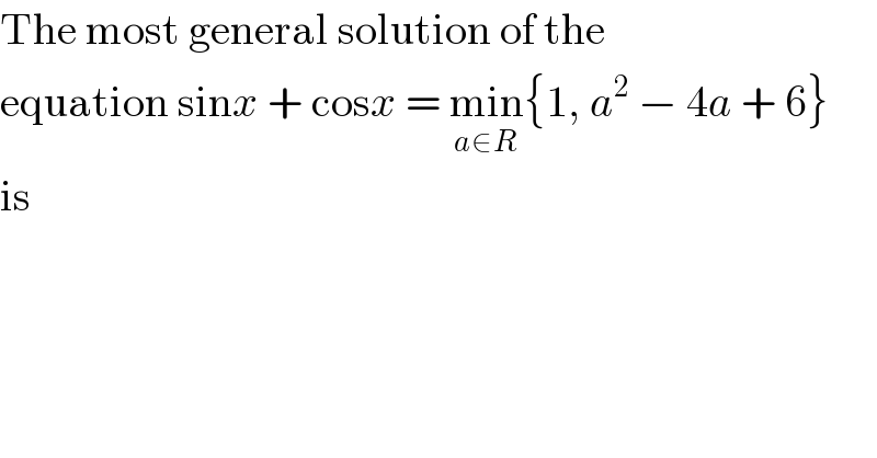 The most general solution of the  equation sinx + cosx = min_(a∈R) {1, a^2  − 4a + 6}  is  