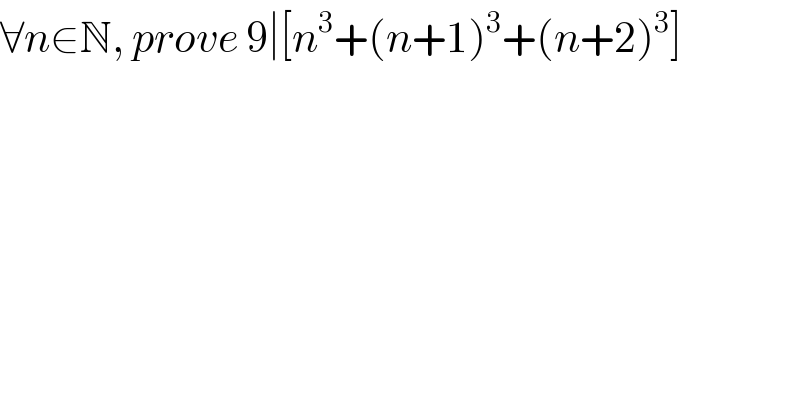 ∀n∈N, prove 9∣[n^3 +(n+1)^3 +(n+2)^3 ]  