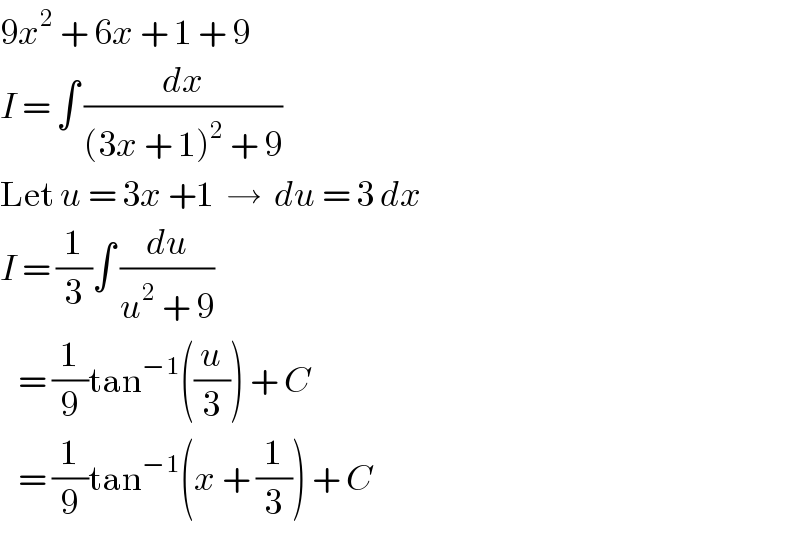 9x^2  + 6x + 1 + 9  I = ∫ (dx/((3x + 1)^2  + 9))  Let u = 3x +1  →  du = 3 dx  I = (1/3)∫ (du/(u^2  + 9))     = (1/9)tan^(−1) ((u/3)) + C     = (1/9)tan^(−1) (x + (1/3)) + C  
