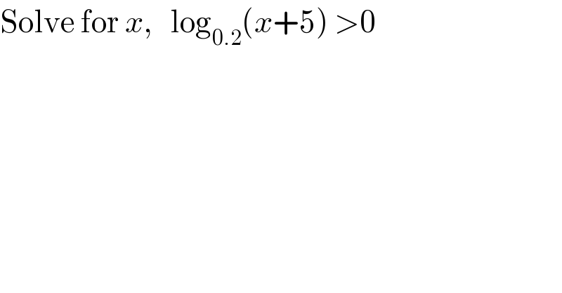 Solve for x,   log_(0.2) (x+5) >0  
