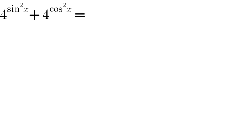 4^(sin^2 x) + 4^(cos^2 x)  =  