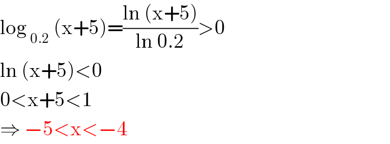 log _(0.2)  (x+5)=((ln (x+5))/(ln 0.2))>0  ln (x+5)<0  0<x+5<1  ⇒ −5<x<−4  