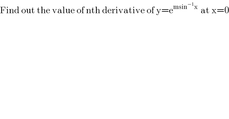Find out the value of nth derivative of y=e^(msin^(−1) x )  at x=0  