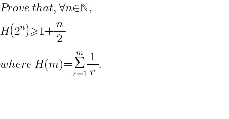 Prove that, ∀n∈N,  H(2^n )≥1+(n/2)  where H(m)=Σ_(r=1) ^m (1/r).  