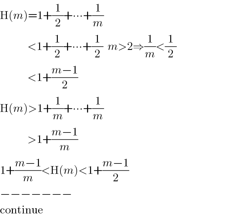 H(m)=1+(1/2)+∙∙∙+(1/m)              <1+(1/2)+∙∙∙+(1/2)  m>2⇒(1/m)<(1/2)              <1+((m−1)/2)  H(m)>1+(1/m)+∙∙∙+(1/m)              >1+((m−1)/m)  1+((m−1)/m)<H(m)<1+((m−1)/2)  −−−−−−−  continue  