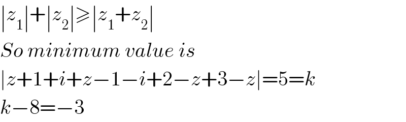 ∣z_1 ∣+∣z_2 ∣≥∣z_1 +z_2 ∣  So minimum value is  ∣z+1+i+z−1−i+2−z+3−z∣=5=k  k−8=−3  