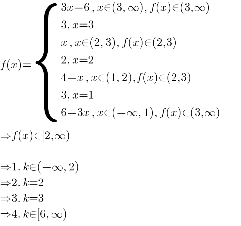 f(x)= { ((3x−6 , x∈(3, ∞), f(x)∈(3,∞))),((3, x=3)),((x , x∈(2, 3), f(x)∈(2,3))),((2, x=2)),((4−x , x∈(1, 2),f(x)∈(2,3))),((3, x=1)),((6−3x , x∈(−∞, 1), f(x)∈(3,∞))) :}  ⇒f(x)∈[2,∞)    ⇒1. k∈(−∞, 2)  ⇒2. k=2  ⇒3. k=3  ⇒4. k∈[6, ∞)  