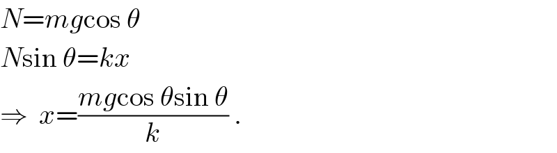 N=mgcos θ  Nsin θ=kx  ⇒  x=((mgcos θsin θ)/k) .  