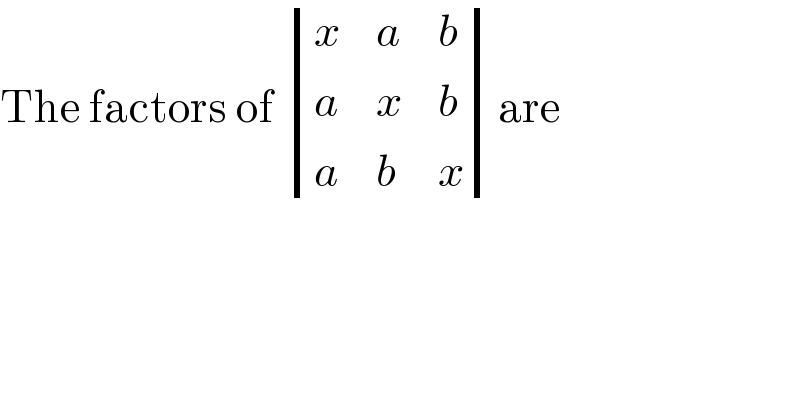 The factors of  determinant ((x,a,b),(a,x,b),(a,b,x))are  