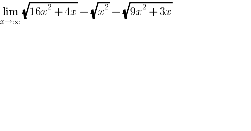 lim_(x→∞)  (√(16x^2  + 4x)) − (√x^2 ) − (√(9x^2  + 3x))  