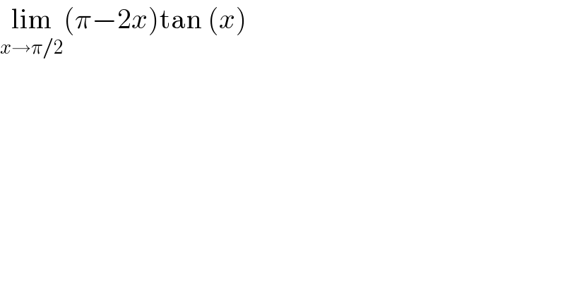 lim_(x→π/2) (π−2x)tan (x)  