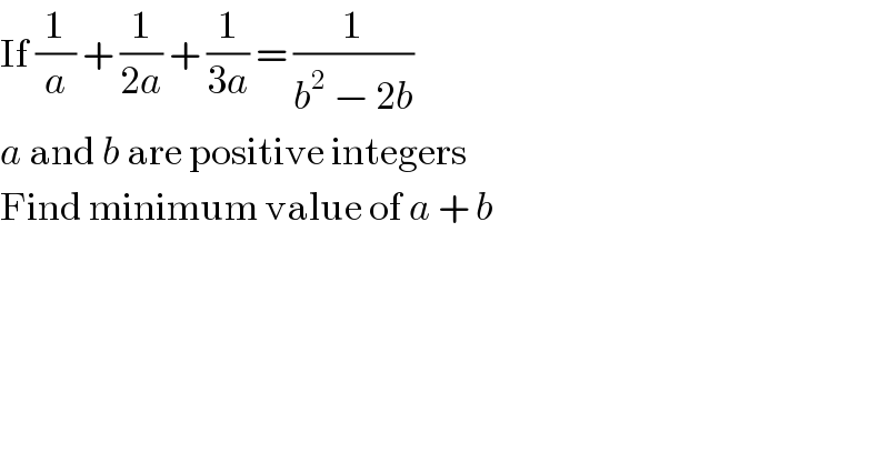 If (1/a) + (1/(2a)) + (1/(3a)) = (1/(b^2  − 2b))  a and b are positive integers  Find minimum value of a + b  